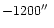 $-1200 \hbox{$^{\prime\prime}$ }$