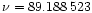 $\nu = 89.188\,523$