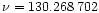 $\nu = 130.268\,702$