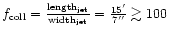 $f_{\rm coll} =
\frac{{\rm length}_{\rm jet}}{{\rm width}_{\rm jet}} = \frac{15'}{7^{\prime \prime}} \gtrsim 100$