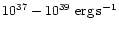 $10^{37}-10^{39} \mbox{ erg\,s}^{-1}$