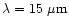 $\lambda = 15 \mbox{ } \mu \mbox{m}$
