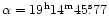 $\alpha = 19 ^{\rm h}14 ^{\rm m}45 {\rlap.}^{\rm s}77$