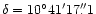 $\delta = 10 ^{\circ}41 ^\prime17 {\rlap.}^{\prime \prime}1$