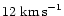 $12 \mbox{ km\,s}^{-1}$