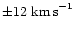 $\pm 12 \mbox{ km\,s}^{-1}$