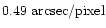 $0.49 \mbox{ arcsec/pixel}$