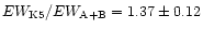 $EW_{\rm K5}/EW_{\rm A+B}=1.37\pm 0.12$