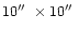 $10\hbox{$^{\prime\prime}$ }\times 10\hbox{$^{\prime\prime}$ }$