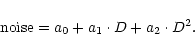 \begin{displaymath}\mbox{noise} = a_0 + a_1\cdot D + a_2\cdot D^2.
\end{displaymath}