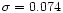 $\sigma=0.074$