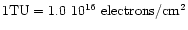 $1 {\rm TU} =1.0~10^{16}~{\rm electrons/cm^2}$