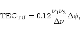\begin{displaymath}{\rm TEC}_{\rm TU} = 0.12
{\nu_1\nu_2\over\Delta\nu}\Delta\phi,
\end{displaymath}