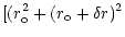 $\displaystyle [(r_{\rm o}^2 + (r_{\rm o} +
\delta r)^2$