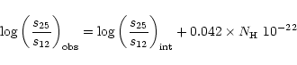 \begin{displaymath}\log \left(\frac{s_{25}}{s_{12}}\right)_{\rm obs} = \log \lef...
...5}}{s_{12}}\right)_{\rm int} +
0.042 \times N_{\rm H}~10^{-22}
\end{displaymath}