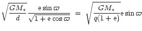 $\displaystyle \sqrt{\frac{GM_*}{d}}\frac{{\rm e}\sin\varpi}{\sqrt{1+{\rm e}\cos\varpi}}
\;=\;\sqrt{\frac{GM_*}{q(1+{\rm e})}}{\rm e}\sin\varpi$