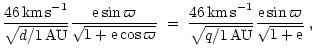 $\displaystyle \frac{46\,\mbox{km\,s}^{-1}}{\sqrt{d/\mbox{1\,AU}}}
\frac{{\rm e}...
...\,s}^{-1}}
{\sqrt{q/\mbox{1\,AU}}}\frac{{\rm e}\sin\varpi}{\sqrt{1+{\rm e}}}\;,$