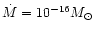 $\dot{M}=10^{-16}M_\odot$