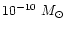 $10^{-10}~M_\odot$