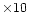 $\times 10$