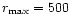$r_{{\rm max}}=500\,$