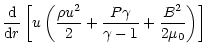 $\displaystyle \frac{{\rm d}}{{\rm d}r}\left[u\left(\frac{\rho u^2}{2}+\frac{P\gamma}{\gamma-1}
+\frac{B^2}{2\mu_0}\right)\right]$