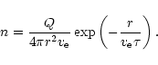 \begin{displaymath}n=\frac{Q}{4\pi r^2 v_{{\rm e}}}\exp\left(-\frac{r}
{v_{{\rm e}}\tau}\right).
\end{displaymath}