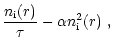 $\displaystyle \frac{n_{{\rm i}}(r)}{\tau}-\alpha n_{{\rm i}}^2(r)\;,$