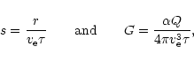 \begin{displaymath}s=\frac{r}{v_{{\rm e}}\tau}\qquad\mbox{and}
\qquad G=\frac{\alpha Q}{4\pi v_{{\rm e}}^3\tau},
\end{displaymath}