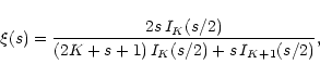 \begin{displaymath}\xi(s)=\frac{2s\,I_{K}(s/2)}{(2K+s+1)\,I_{K}(s/2)+s\,I_{K+1}(s/2)},
\end{displaymath}