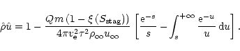 \begin{displaymath}\hat{\rho}\hat{u}=
1-\frac{Qm\left(1-\xi\left(S_{{\rm stag}}\...
...-\!\int_{s}^{+\infty}
\frac{{\rm e}^{-u}}{u}\,{\rm d}u\right].
\end{displaymath}
