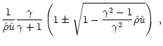 $\displaystyle \frac{1}{\hat{\rho}\hat{u}}\frac{\gamma}{\gamma+1}
\left(1\pm\sqrt{1-\frac{\gamma^2-1}{\gamma^2}\hat{\rho}\hat{u}}\right)\;,$