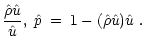 $\displaystyle \frac{\hat{\rho}\hat{u}}{\hat{u}},\;\hat{p}\;=\;1-
(\hat{\rho}\hat{u})\hat{u}\;.$