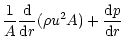 $\displaystyle \frac{1}{A}\frac{{\rm d}}{{\rm d}r}(\rho u^2A)+\frac{{\rm d}p}{{\rm d}r}$