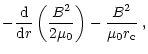 $\displaystyle -\frac{{\rm d}}{{\rm d}r}\left(\frac{B^2}{2\mu_0}\right)-
\frac{B^2}{\mu_0r_{{\rm c}}}\;,$