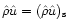 $\hat{\rho}\hat{u}=(\hat{\rho}\hat{u})_{{\rm s}}$
