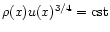 $\rho(x)u(x)^{3/4}={\rm cst}$