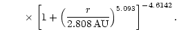 $\displaystyle \qquad\mbox{}\times\left[
1+\left(\frac{r}{2.808\,\mbox{AU}}\right)^{5.093}\right]^{-4.6142}.$