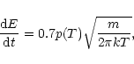 \begin{displaymath}\frac{{\rm d}E}{{\rm d}t}=0.7p(T)\sqrt{\frac{m}{2\pi kT}},
\end{displaymath}