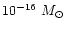 $10^{-16}~M_\odot$