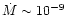 $\dot{M}\sim 10^{-9}$