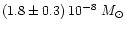 $(1.8\pm0.3)\,10^{-8}~M_\odot$