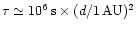 $\tau\simeq 10^6\,\mbox{s}\times(d/\mbox{1\,AU})^2$
