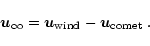 \begin{displaymath}\vec{u}_{\infty}= \vec{u}_{{\rm wind}}-\vec{u}_{{\rm comet}}\;.
\end{displaymath}