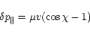 \begin{displaymath}\delta p_{\parallel}=\mu v(\cos\chi-1)
\end{displaymath}