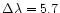 $\Delta\lambda=5.7$