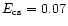 $E_{\rm cs}=0.07$