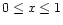 $0\leq x\leq 1$