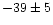 $-39\pm5$