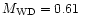 $M_{\rm WD} = 0.61~$